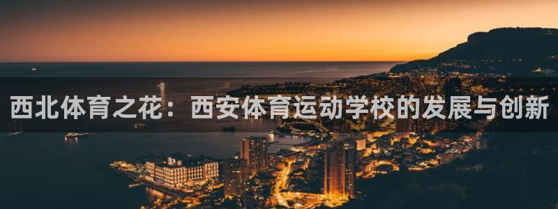 谈球吧体育官网：西北体育之花：西安体育运动学校的发展与创新