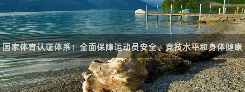 谈球吧体育官网：国家体育认证体系：全面保障运动员安全、竞技水平和身体健康