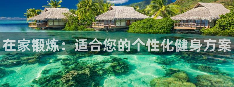 谈球吧：在家锻炼：适合您的个性化健身方案